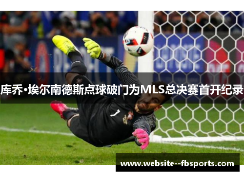 库乔·埃尔南德斯点球破门为MLS总决赛首开纪录