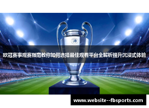 欧冠赛事观赛指南教你如何选择最佳观看平台全解析提升沉浸式体验 欧冠赛事观赛指南教你如何选择最佳观看平台全解析提升沉浸式体验