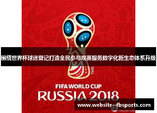 围绕世界杯球迷登记打造全民参与观赛服务数字化新生态体系升级